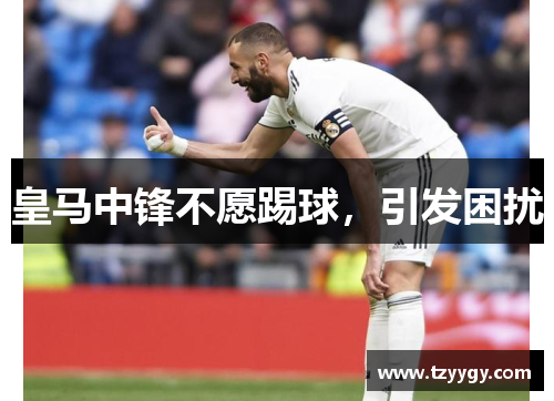 皇马中锋不愿踢球，引发困扰