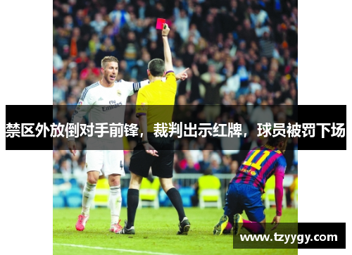 禁区外放倒对手前锋，裁判出示红牌，球员被罚下场