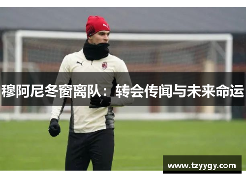 穆阿尼冬窗离队：转会传闻与未来命运